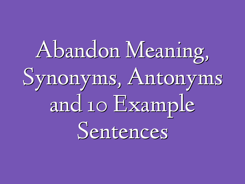 Abandon Synonyms, Antonyms, Meaning & Example Sentences